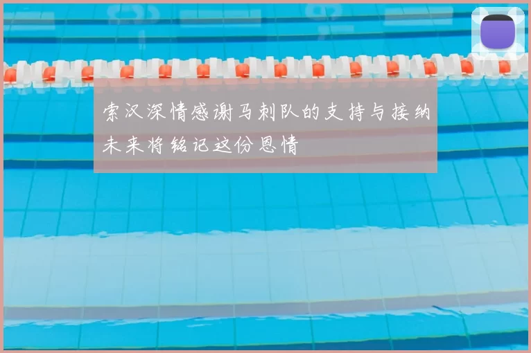 索汉深情感谢马刺队的支持与接纳未来将铭记这份恩情