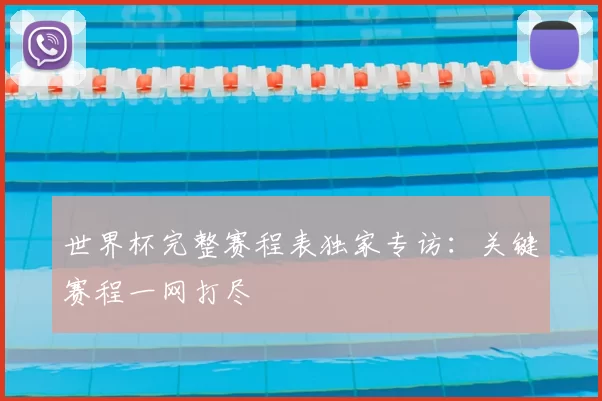 世界杯完整赛程表独家专访:关键赛程一网打尽