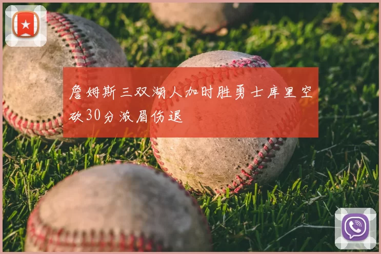 詹姆斯三双湖人加时胜勇士库里空砍30分浓眉伤退
