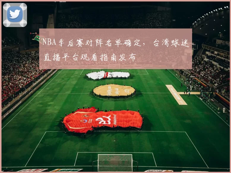 NBA季后赛对阵名单确定,台湾球迷直播平台观看指南发布