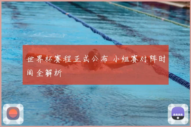 世界杯赛程正式公布 小组赛对阵时间全解析