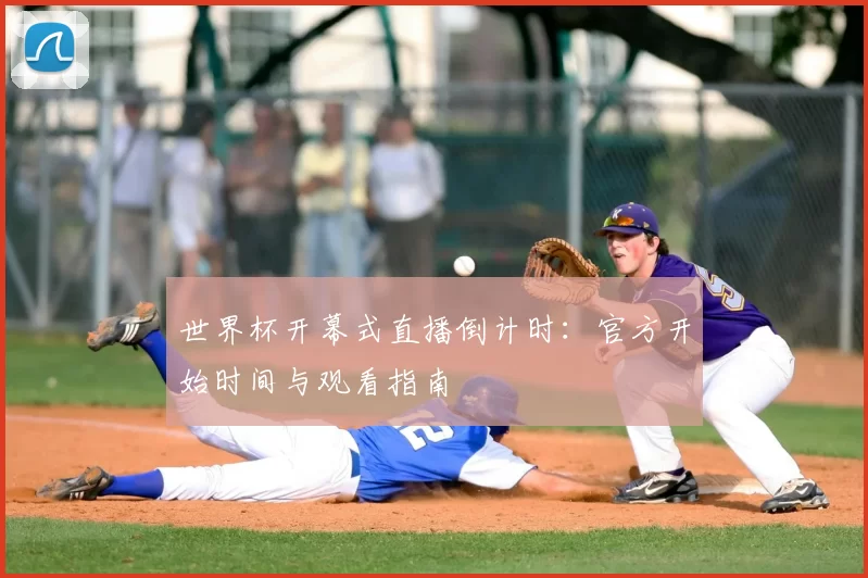 世界杯开幕式直播倒计时:官方开始时间与观看指南