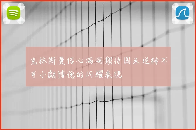 克林斯曼信心满满期待国米逆转不可小觑博德的闪耀表现