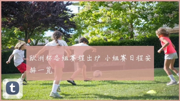 欧洲杯各组赛程出炉 小组赛日程安排一览